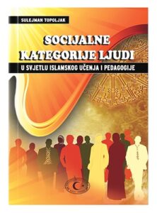 Socijalne kategorije ljudi u svjetlu islamskog učenja i pedagogije Sulejman Topoljak islamske knjige islamska knjižara Sarajevo Novi Pazar El Kelimeh